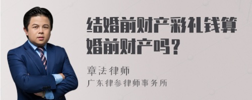 结婚前财产彩礼钱算婚前财产吗？