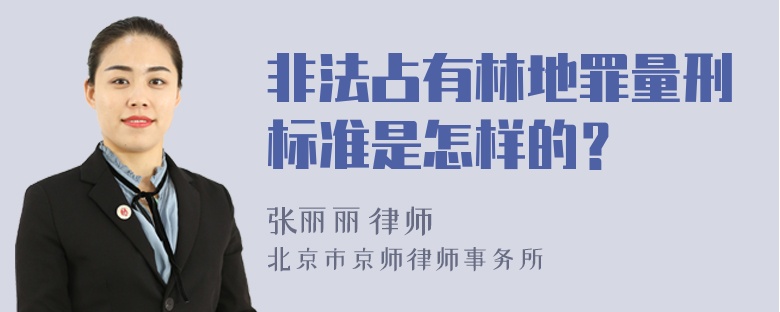 非法占有林地罪量刑标准是怎样的？