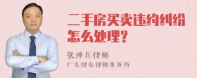 二手房买卖违约纠纷怎么处理？