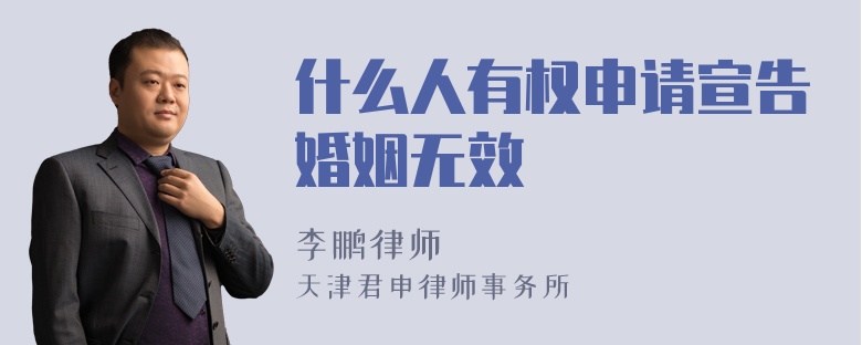 什么人有权申请宣告婚姻无效