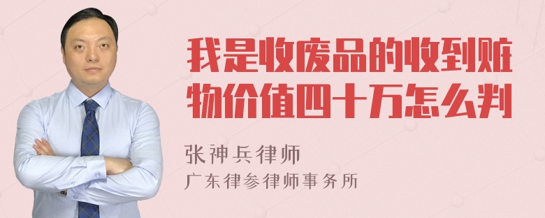 我是收废品的收到赃物价值四十万怎么判