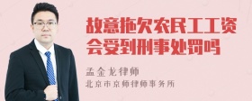 故意拖欠农民工工资会受到刑事处罚吗