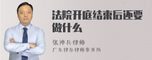 法院开庭结束后还要做什么