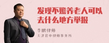 发现不赡养老人可以去什么地方举报