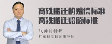 高铁搬迁的赔偿标准高铁搬迁赔偿标准