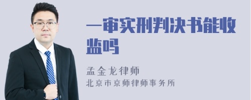 一审实刑判决书能收监吗