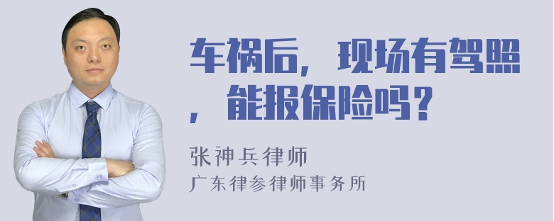 车祸后，现场有驾照，能报保险吗？