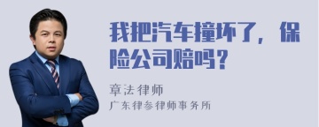 我把汽车撞坏了，保险公司赔吗？