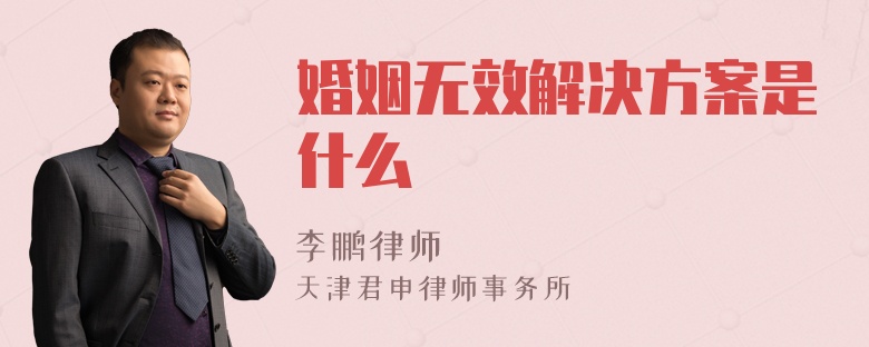 婚姻无效解决方案是什么