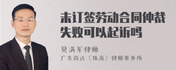 未订签劳动合同仲裁失败可以起诉吗