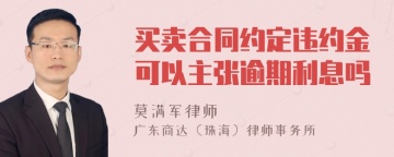 买卖合同约定违约金可以主张逾期利息吗