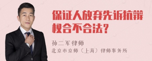 保证人放弃先诉抗辩权合不合法？