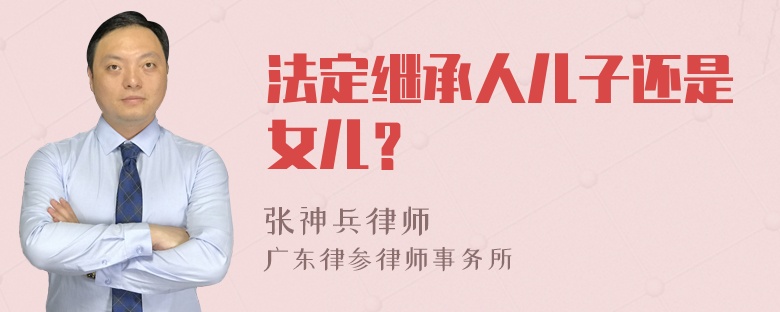 法定继承人儿子还是女儿？