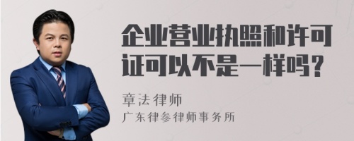 企业营业执照和许可证可以不是一样吗？