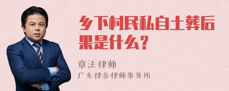 乡下村民私自土葬后果是什么？