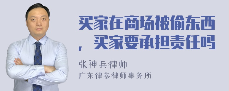 买家在商场被偷东西，买家要承担责任吗