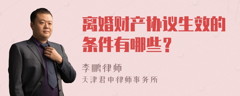 离婚财产协议生效的条件有哪些？