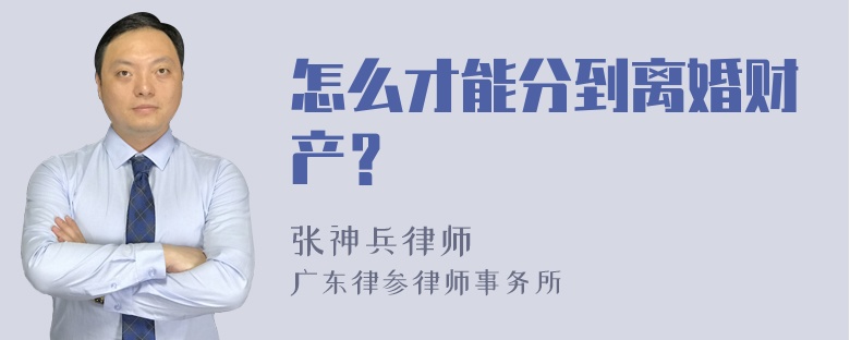 怎么才能分到离婚财产？