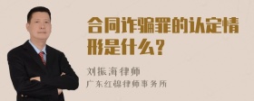 合同诈骗罪的认定情形是什么？