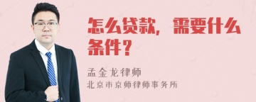 怎么贷款，需要什么条件？