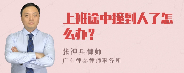 上班途中撞到人了怎么办？