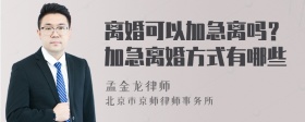 离婚可以加急离吗？加急离婚方式有哪些