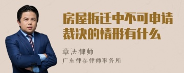 房屋拆迁中不可申请裁决的情形有什么