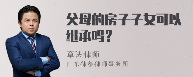 父母的房子子女可以继承吗？