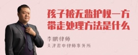 孩子被无监护权一方带走处理方法是什么