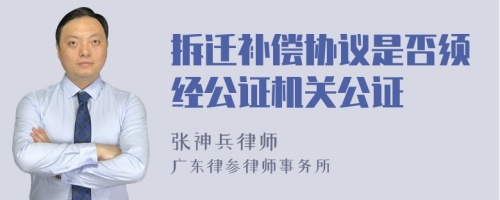 拆迁补偿协议是否须经公证机关公证