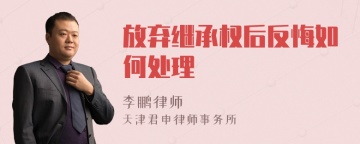 放弃继承权后反悔如何处理