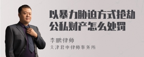 以暴力胁迫方式抢劫公私财产怎么处罚