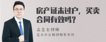 房产证未过户，买卖合同有效吗？