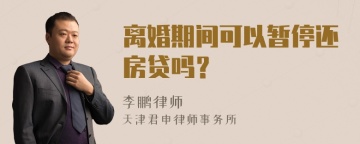 离婚期间可以暂停还房贷吗？