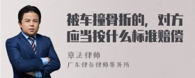 被车撞骨折的，对方应当按什么标准赔偿