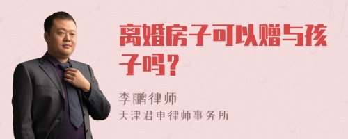 离婚房子可以赠与孩子吗？