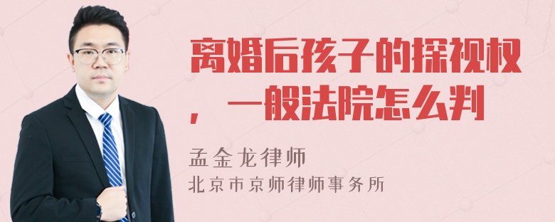 离婚后孩子的探视权，一般法院怎么判