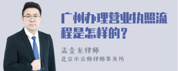 广州办理营业执照流程是怎样的？