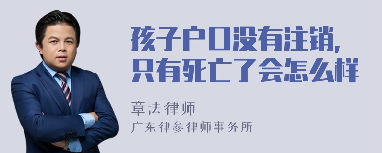 孩子户口没有注销，只有死亡了会怎么样