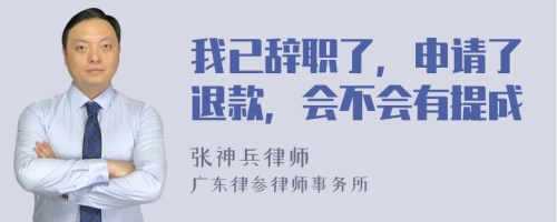 我已辞职了，申请了退款，会不会有提成