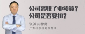 公司离职了业绩算？公司是否要扣？