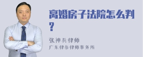 离婚房子法院怎么判?