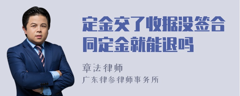 定金交了收据没签合同定金就能退吗