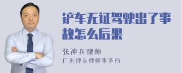 铲车无证驾驶出了事故怎么后果