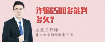 诈骗6500多能判多久？