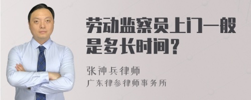 劳动监察员上门一般是多长时间？