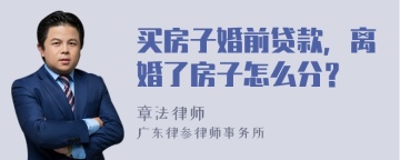 买房子婚前贷款，离婚了房子怎么分？