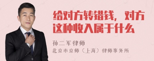 给对方转错钱，对方这种收入属于什么