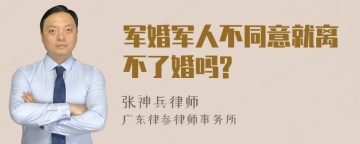 军婚军人不同意就离不了婚吗?