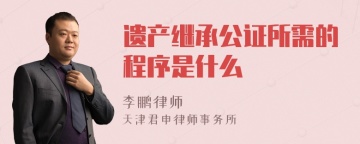 遗产继承公证所需的程序是什么